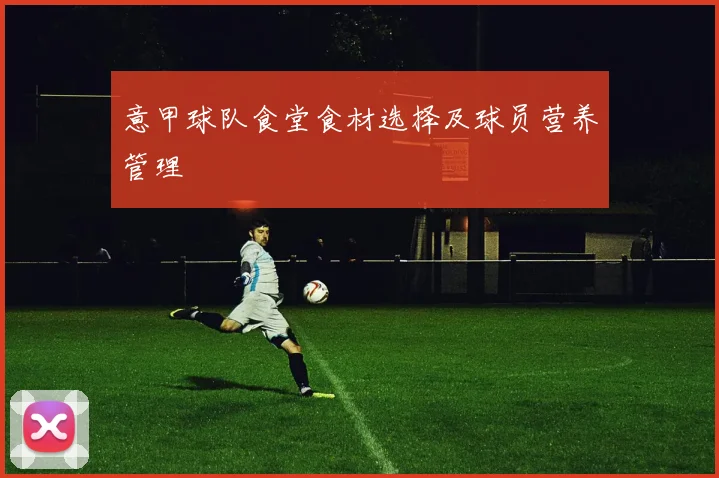 意甲球队食堂食材选择及球员营养管理