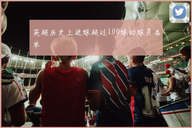 英超历史上进球超过100球的球员名单