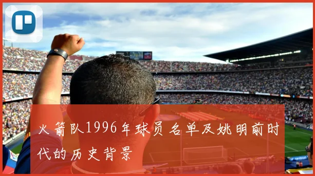 火箭队1996年球员名单及姚明前时代的历史背景