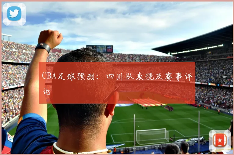 CBA足球预测：四川队表现及赛事评论
